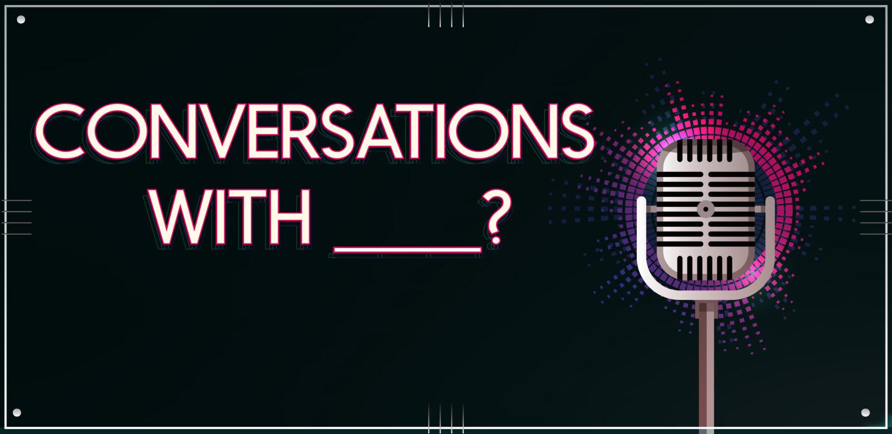 Conversations with ___?